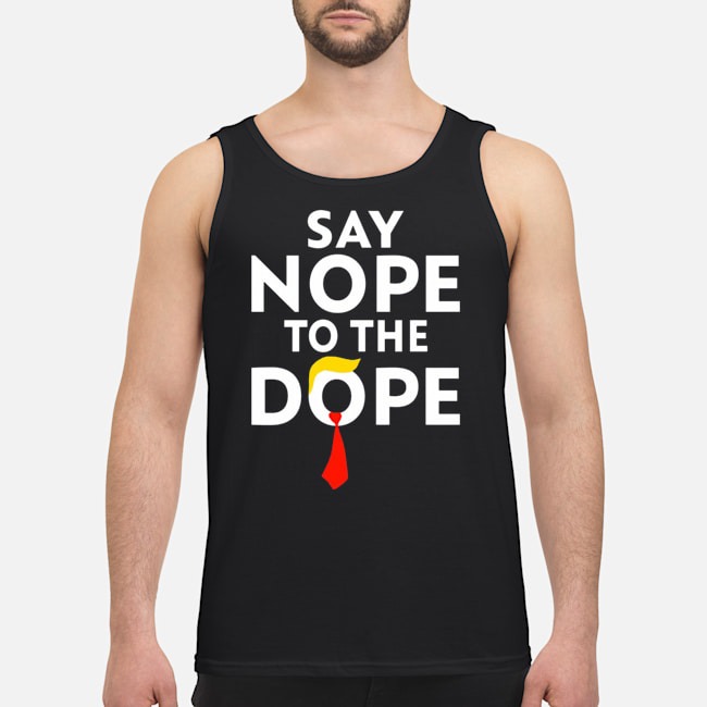 Trump Say Nope To The Dope Shirt 5 Trump Say Nope To The Dope Guy Tank Top