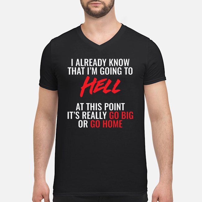 I Already Know That I'm Going To Hell At This Point It's Really Go Big Or Go Home Shirt 6 I Already Know That I'm Going To Hell At This Point It's Really Go Big Or Go Home Shirt
