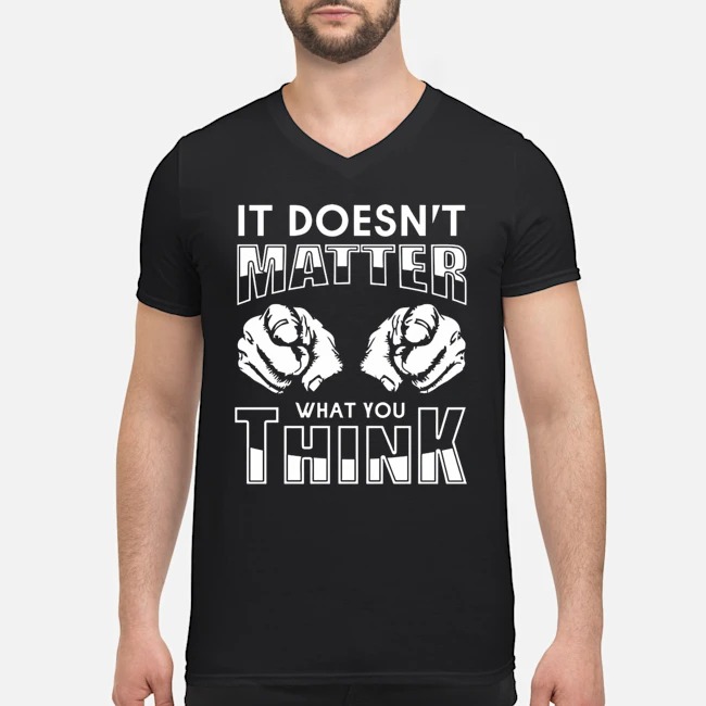It Doesn't Matter That You Think Shirt 6 It Doesn't Matter That You Think Guy V-neck