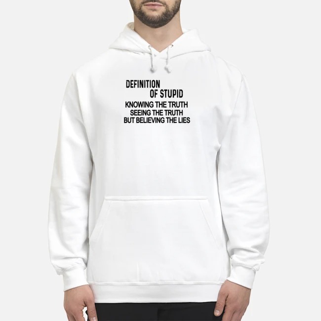 Definition Of Stupid Knowing The Truth Seeing The Truth But Believing The Lies Shirt 8 Definition Of Stupid Knowing The Truth Seeing The Truth But Believing The Lies Shirt