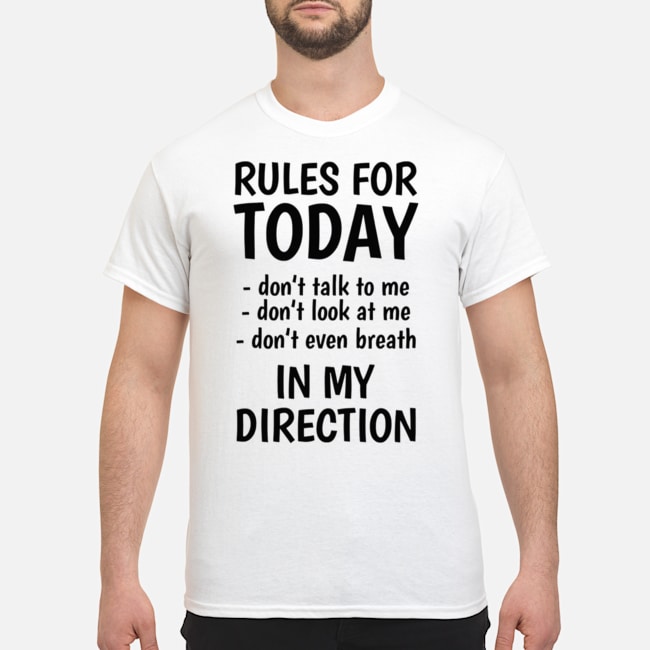 Rule For Today Don't Talk To Me Don't Look At Me Don't Even Breath In My Direction Shirt 5 Rule For Today Don't Talk To Me Don't Look At Me Don't Even Breath In My Direction Shirt 1