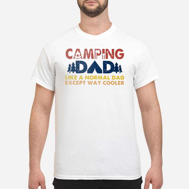 Camping Dad Like A Normal Dad Except Way Cooler Shirt 1 Camping Dad Like A Normal Dad Except Way Cooler Shirt