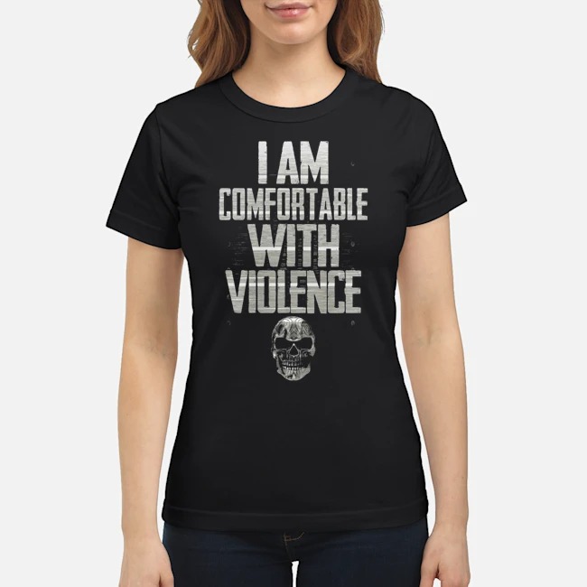 Skull I Am Comfortable With Violence Shirt 7 Skull I Am Comfortable With Violence Shirt