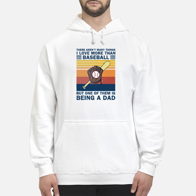 There Aren't Many Things I Love More Than Baseball But One Of Them Is Being A Dad Vintage Shirt 8 There Aren't Many Things I Love More Than Baseball But One Of Them Is Being A Dad Vintage Hoodie