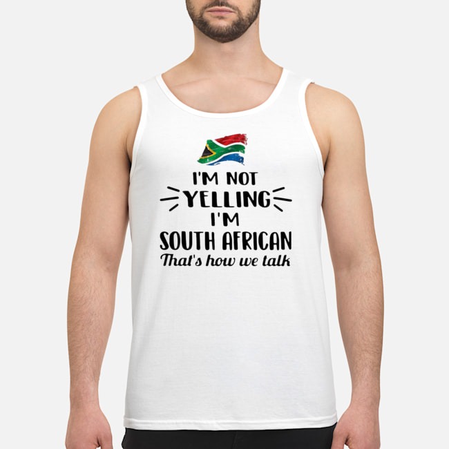 I'm Not Yelling I'm South African That's How We Talk Flag Shirt 7 I'm Not Yelling I'm South African That's How We Talk Flag Shirt