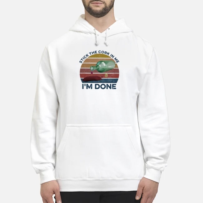 Stick The Cork In Me I'm Done Wine Vintage Shirt 8 Stick The Cork In Me I'm Done Wine Vintage Hoodie