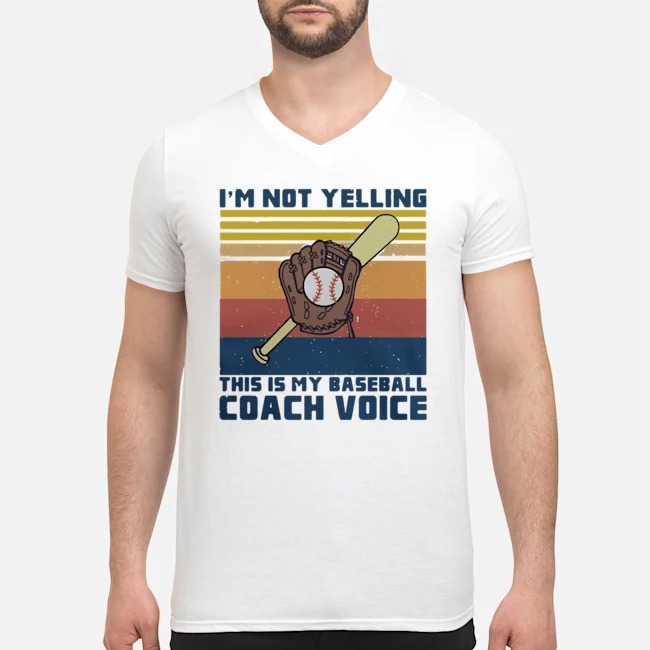 I'm Not Yelling This Is My Baseball Coach Voice Black Vintage Shirt 7 I'm Not Yelling This Is My Baseball Coach Voice Black Vintage Guy V-neck