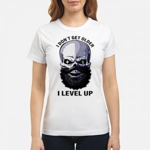 Skull Beard I Don't Get Older I Level Up Shirt 6 Skull Beard I Don't Get Older I Level Up Shirt