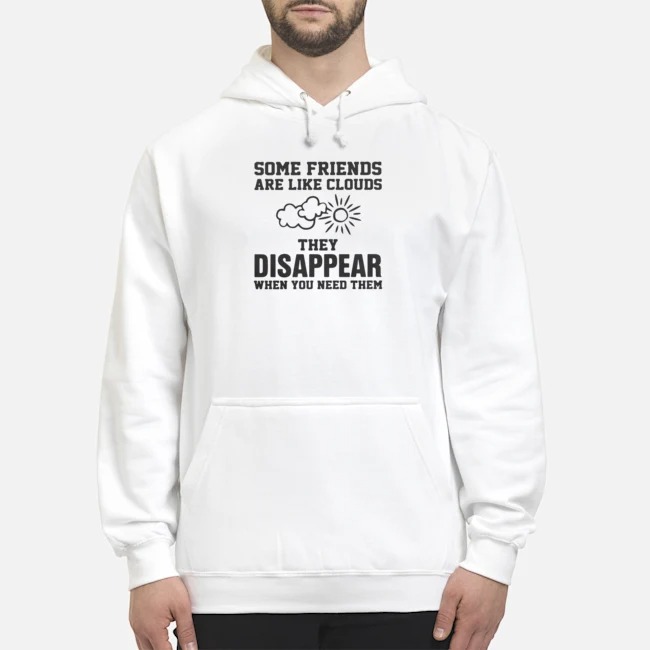 Some Friends Are Like Clouds They Disappear When You Need Them Shirt 8 Some Friends Are Like Clouds They Disappear When You Need Them Hoodie