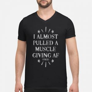 I Almost Pulled A Muscle Giving Af Fitness Shirt 8 I Almost Pulled A Muscle Giving Af Fitness Shirt