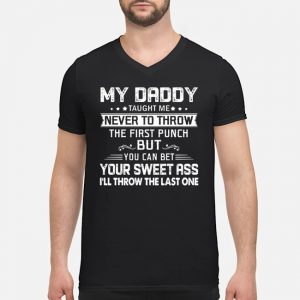 My Daddy Taught Me Never To Throw The First Punch But You Can Bet Your Sweet Ass I'll Throw The Last One Shirt 8 My Daddy Taught Me Never To Throw The First Punch But You Can Bet Your Sweet Ass I'll Throw The Last One Shirt