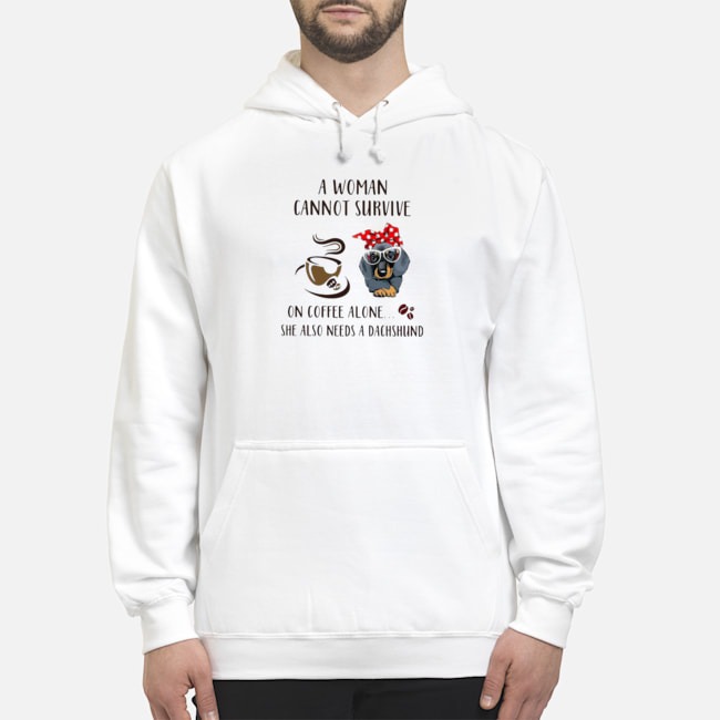 A Woman Cannot Survive On Coffee Alone She Also Needs A Dachshund Shirt 8 A Woman Cannot Survive On Coffee Alone She Also Needs A Dachshund Shirt