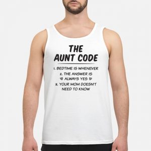 The Aunt Code Bedtime Is Whenever The Answer Always Yes Your Mom Doesn't Need To Know Shirt 7 The Aunt Code Bedtime Is Whenever The Answer Always Yes Your Mom Doesn't Need To Know Shirt