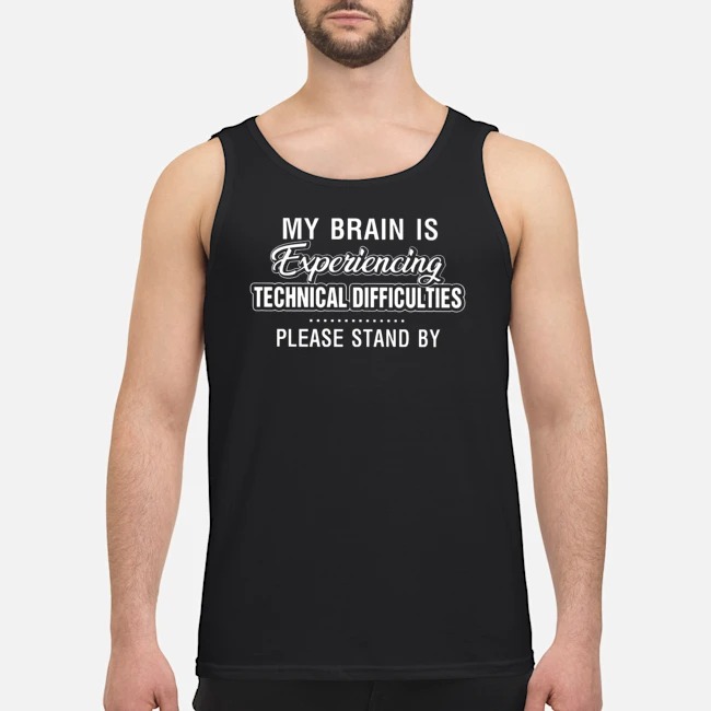 My Brain Is Experiencing Technical Difficulties Please Stand By Shirt 7 My Brain Is Experiencing Technical Difficulties Please Stand By Shirt