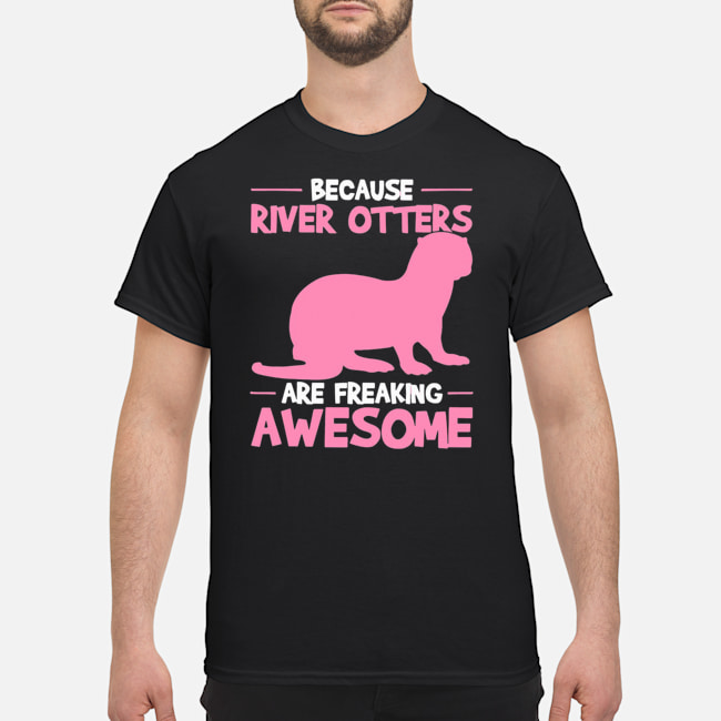 Because River Otters Are Freaking Awesome Otter Shirt 1 Because River Otters Are Freaking Awesome Otter Shirt