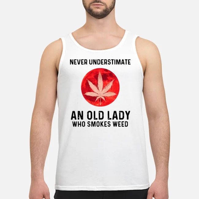 Never Underestimate An Old Lady Who Smokes Weed Shirt 6 Never Underestimate An Old Lady Who Smokes Weed Guy Tank Top