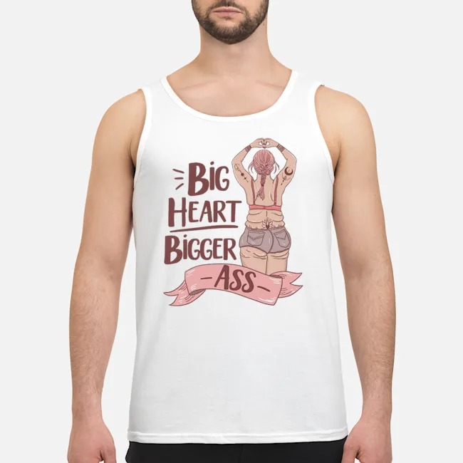 Big Heart Bigger Ass Shirt 5 Big Heart Bigger Ass Guy Tank Top