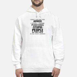 Don't Ask Me For Advice I Still Think Punching Stupid People In The Face Shirt 5 Don't Ask Me For Advice I Still Think Punching Stupid People In The Face Shirt