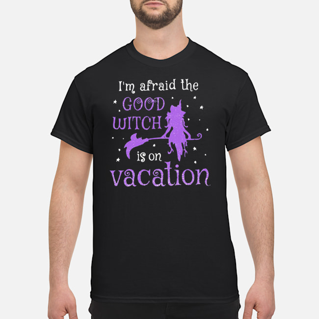 I'm Afraid The Good Witch Is On Vacation Shirt 1 I'm Afraid The Good Witch Is On Vacation Shirt