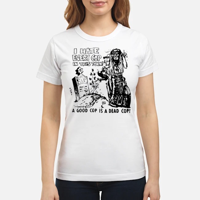 I Hate Every Cop In This Town A Good Cop Is A Dead Cop Shirt 6 I Hate Every Cop In This Town A Good Cop Is A Dead Cop Shirt