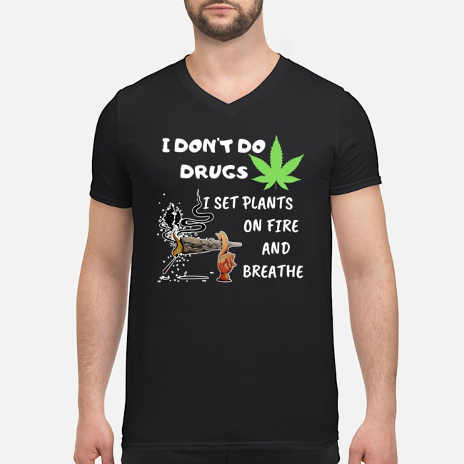 I Don't Do Drugs I Set Plants On Fire And Breathe Cannabis Shirt 5 I Don't Do Drugs I Set Plants On Fire And Breathe Cannabis Guy V-neck