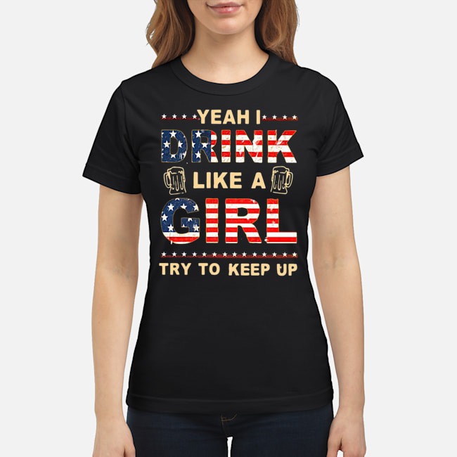 Yeah I Drink Like A Girl Try To Keep Up Shirt 6 Yeah I Drink Like A Girl Try To Keep Up Shirt