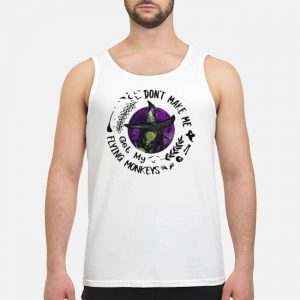 Don't Make Me Get My Flying Monkeys Shirt 8 Don't Make Me Get My Flying Monkeys Guy Tank Top