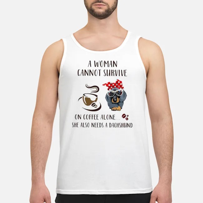A Woman Cannot Survive On Coffee Alone She Also Needs A Dachshund Shirt 7 A Woman Cannot Survive On Coffee Alone She Also Needs A Dachshund Guy Tank Top