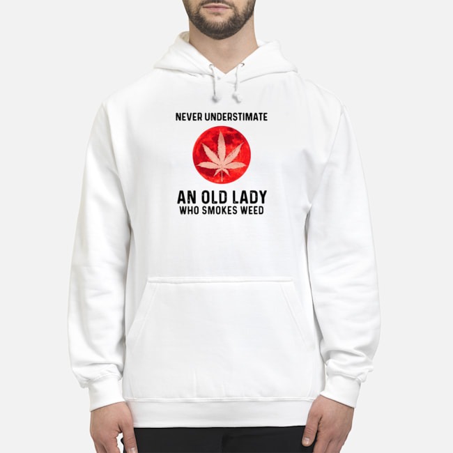 Never Underestimate An Old Lady Who Smokes Weed Shirt 8 Never Underestimate An Old Lady Who Smokes Weed Hoodie