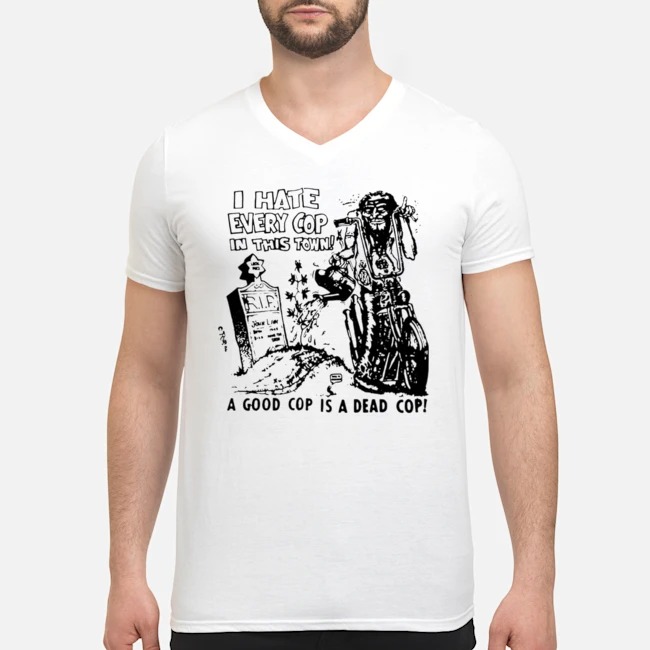 I Hate Every Cop In This Town A Good Cop Is A Dead Cop Shirt 5 I Hate Every Cop In This Town A Good Cop Is A Dead Cop Shirt