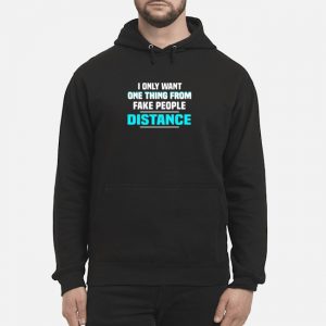 I Only Want One Thing From Fake People Distance Shirt 5 I Only Want One Thing From Fake People Distance Shirt