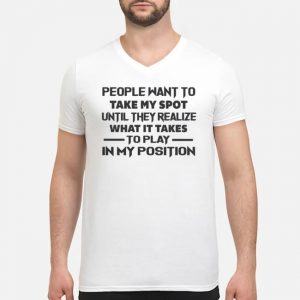 People Want To Take My Spot Until They Realize What It Takes To Play In My Position Shirt 8 People Want To Take My Spot Until They Realize What It Takes To Play In My Position Shirt