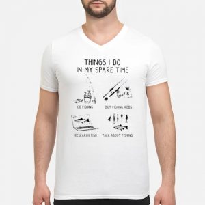 Fishing Things I Do In My Spare Time Shirt 8 Fishing Things I Do In My Spare Time Guy V-neck