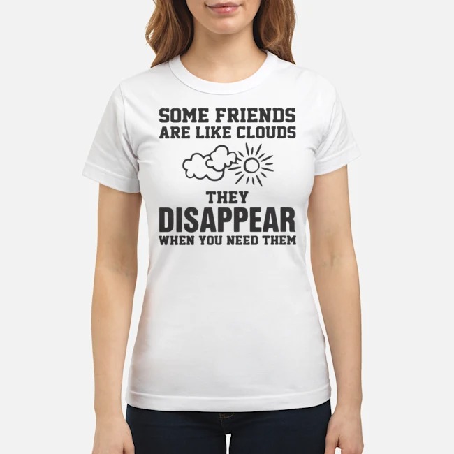 Some Friends Are Like Clouds They Disappear When You Need Them Shirt 7 Some Friends Are Like Clouds They Disappear When You Need Them Ladies Tee