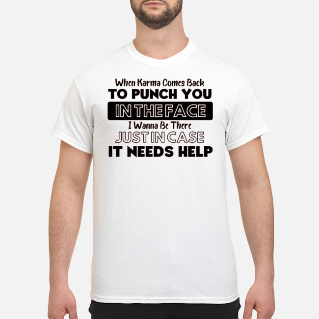 When Karma Comes Back To Punch You In The Face I Wanna Be There Just In Case It Needs Help Shirt 1 Blog When Karma Comes Back To Punch You In The Face I Wanna Be There Just In Case It Needs Help Shirt 1 Blog