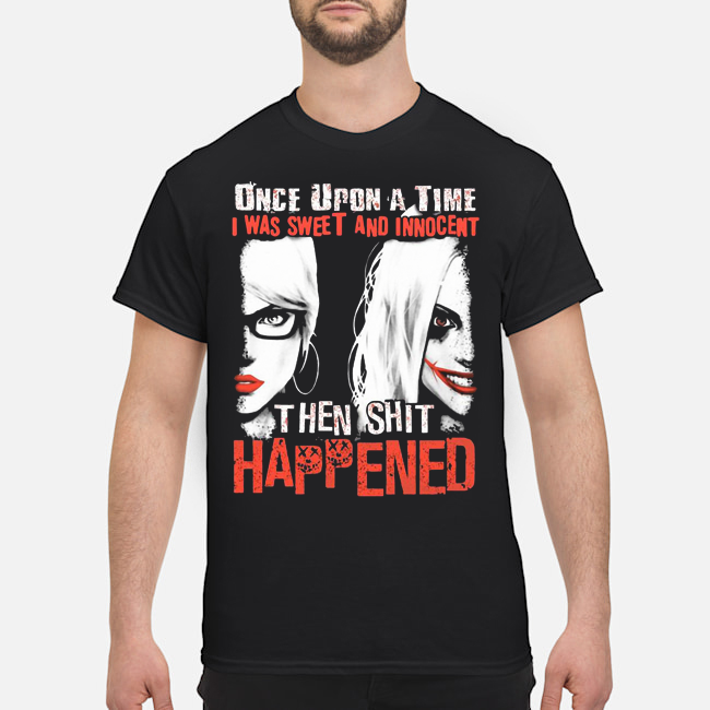Harley Quinn Once Upon A Time I Was Sweet And Innocent Then Shit Happened Shirt 1 Harley Quinn Once Upon A Time I Was Sweet And Innocent Then Shit Happened Shirt
