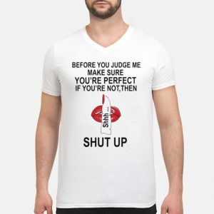 Before You Judge Me Make Sure You're Perfect If You're Not Them Shut Up Shirt 8 Before You Judge Me Make Sure You're Perfect If You're Not Them Shut Up Guy V-neck