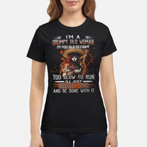 I'm A Grumpy Old Woman I'm Too Old To Fight Too Slow To Run I'll Just Shoot You And Be Done With It Shirt 6 I'm A Grumpy Old Woman I'm Too Old To Fight Too Slow To Run I'll Just Shoot You And Be Done With It Shirt