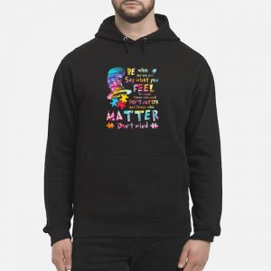 Be Who You Are Say What You Feel Because Those Who Mind Don't Matter And Those Who Matter Don't Mind Shirt 5 Be Who You Are Say What You Feel Because Those Who Mind Don't Matter And Those Who Matter Don't Mind Hoodie