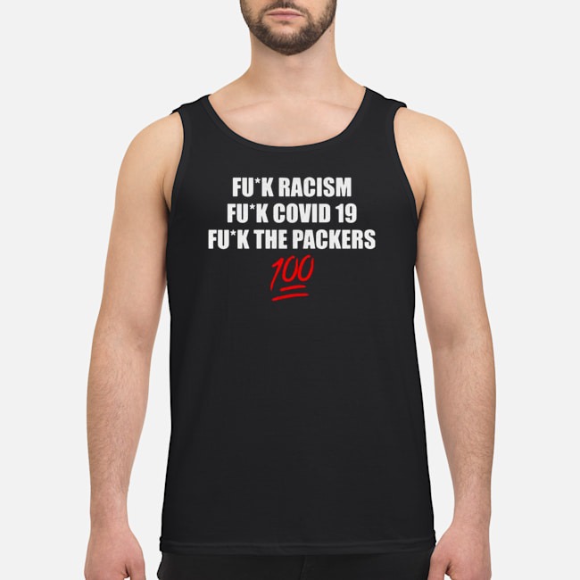 Fuck Racism Fuck Covid 19 Fuck The Packers 100 Shirt 6 Fuck Racism Fuck Covid 19 Fuck The Packers 100 Shirt