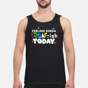 Feeling Kinda Idgaf Ish Today Shirt 7 Feeling Kinda Idgaf Ish Today Shirt