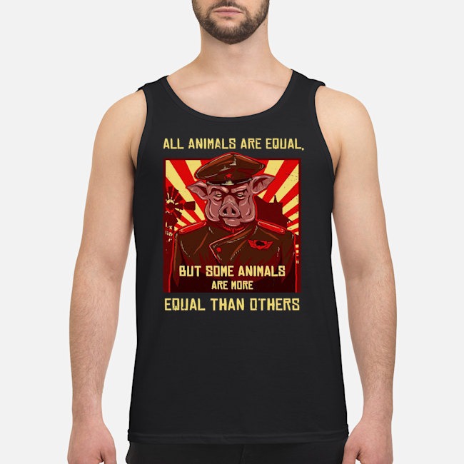 All Animals Are Equal But Some Animals Are More Equal Than Others Shirt 7 All Animals Are Equal But Some Animals Are More Equal Than Others Shirt