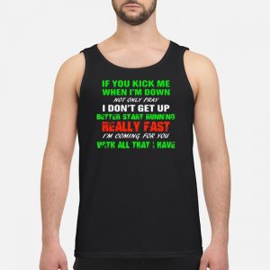 If You Kick Me When I'm Down Not Only Pray I Don't Get Up Better Start Running Really Fast Shirt 7 If You Kick Me When I'm Down Not Only Pray I Don't Get Up Better Start Running Really Fast Shirt