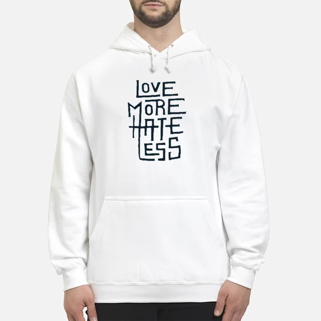 Love More Hate Less Shirt 8 Love More Hate Less Hoodie