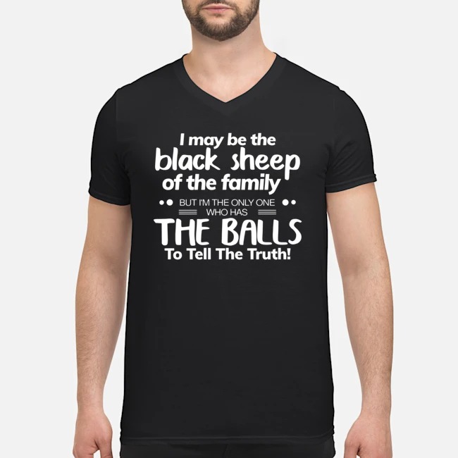 I May Be Black Sheep Of The Family But I'm The Only One Who Has The Balls To Tell The Truth Shirt 5 I May Be Black Sheep Of The Family But I'm The Only One Who Has The Balls To Tell The Truth Guy V-neck