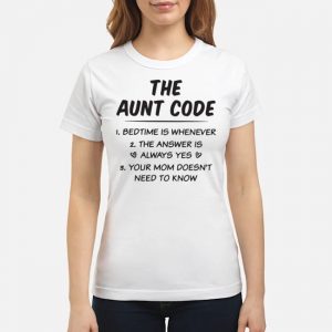 The Aunt Code Bedtime Is Whenever The Answer Always Yes Your Mom Doesn't Need To Know Shirt 6 The Aunt Code Bedtime Is Whenever The Answer Always Yes Your Mom Doesn't Need To Know Shirt