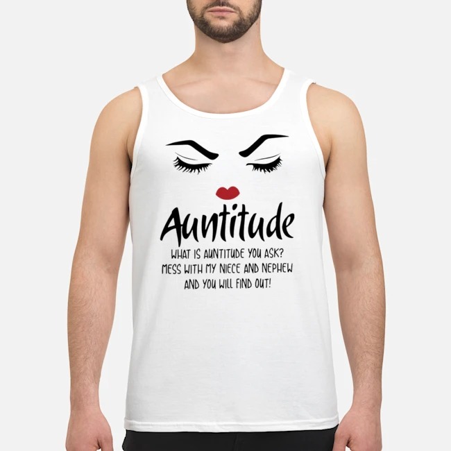 Auntitude What Is Auntitude You Ask Mess With My Niece And Nephew And You Will Find Out Shirt 6 Auntitude What Is Auntitude You Ask Mess With My Niece And Nephew And You Will Find Out Guy Tank Top