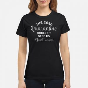 The 2020 Quarantine Couldn't Stop Us #Justmarried Shirt 6 The 2020 Quarantine Couldn't Stop Us #Justmarried Shirt