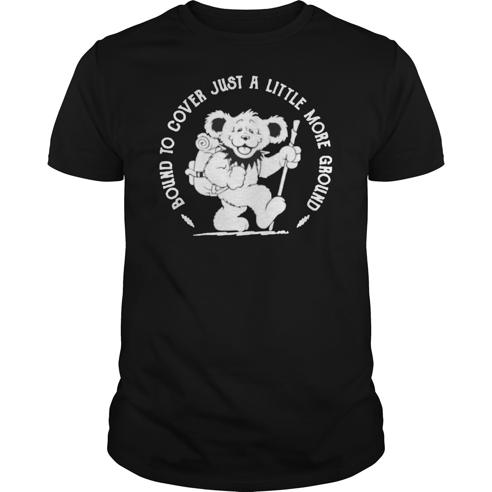 Bear Bound To Cover Just A Little More Ground Shirt 1 Bear Bound To Cover Just A Little More Ground Shirt