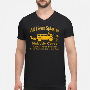 All Lives Splatter Nobody Cares About Your Protest Keep Your Ass Out Of The Road Shirt 8 All Lives Splatter Nobody Cares About Your Protest Keep Your Ass Out Of The Road Guy V-neck